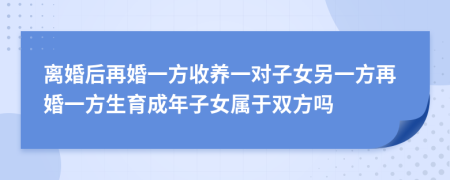 离婚后再婚一方收养一对子女另一方再婚一方生育成年子女属于双方吗