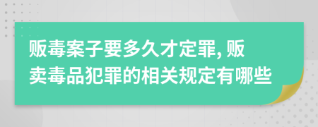 贩毒案子要多久才定罪, 贩卖毒品犯罪的相关规定有哪些