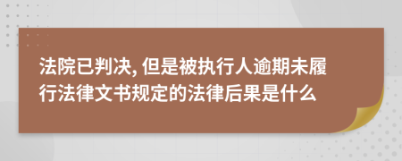 法院已判决, 但是被执行人逾期未履行法律文书规定的法律后果是什么