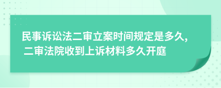 民事诉讼法二审立案时间规定是多久, 二审法院收到上诉材料多久开庭