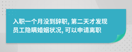 入职一个月没到辞职, 第二天才发现员工隐瞒婚姻状况, 可以申请离职