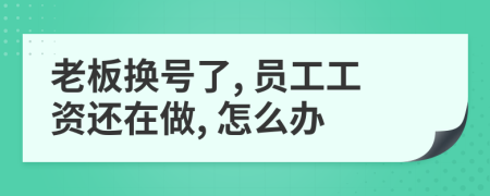 老板换号了, 员工工资还在做, 怎么办