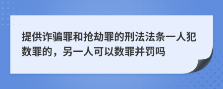 提供诈骗罪和抢劫罪的刑法法条一人犯数罪的，另一人可以数罪并罚吗