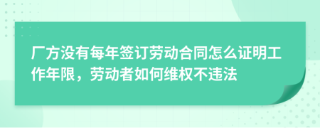 厂方没有每年签订劳动合同怎么证明工作年限，劳动者如何维权不违法