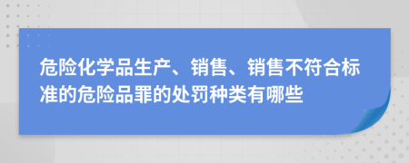 危险化学品生产、销售、销售不符合标准的危险品罪的处罚种类有哪些