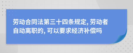 劳动合同法第三十四条规定, 劳动者自动离职的, 可以要求经济补偿吗
