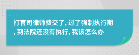 打官司律师费交了, 过了强制执行期, 到法院还没有执行, 我该怎么办