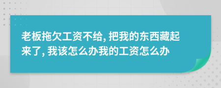 老板拖欠工资不给, 把我的东西藏起来了, 我该怎么办我的工资怎么办