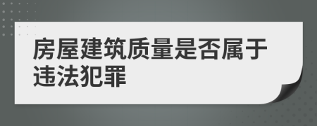 房屋建筑质量是否属于违法犯罪