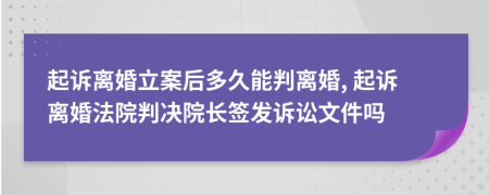 起诉离婚立案后多久能判离婚, 起诉离婚法院判决院长签发诉讼文件吗