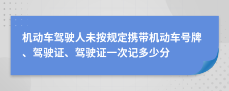 机动车驾驶人未按规定携带机动车号牌、驾驶证、驾驶证一次记多少分