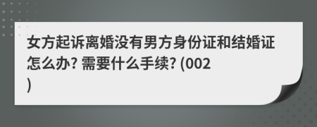 女方起诉离婚没有男方身份证和结婚证怎么办? 需要什么手续? (002)