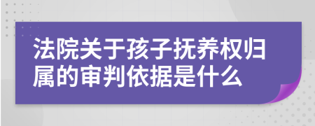 法院关于孩子抚养权归属的审判依据是什么