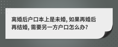 离婚后户口本上是未婚, 如果再婚后再结婚, 需要另一方户口怎么办?