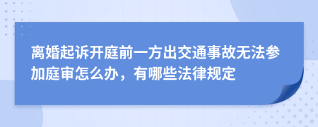 离婚起诉开庭前一方出交通事故无法参加庭审怎么办，有哪些法律规定