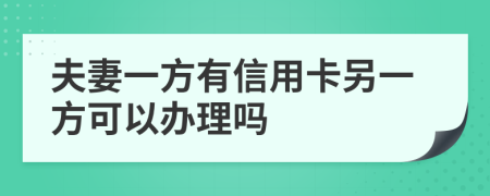 夫妻一方有信用卡另一方可以办理吗