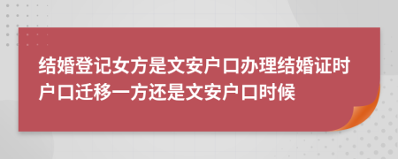 结婚登记女方是文安户口办理结婚证时户口迁移一方还是文安户口时候