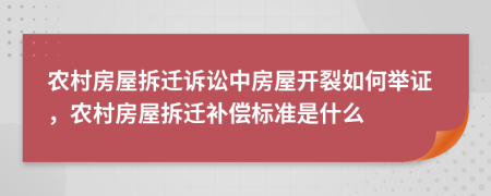 农村房屋拆迁诉讼中房屋开裂如何举证，农村房屋拆迁补偿标准是什么