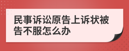 民事诉讼原告上诉状被告不服怎么办