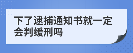 下了逮捕通知书就一定会判缓刑吗