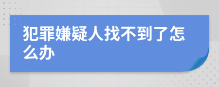 犯罪嫌疑人找不到了怎么办