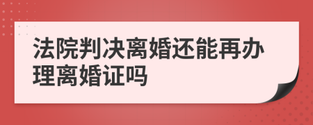 法院判决离婚还能再办理离婚证吗