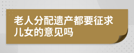 老人分配遗产都要征求儿女的意见吗