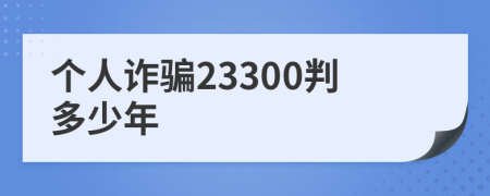 个人诈骗23300判多少年