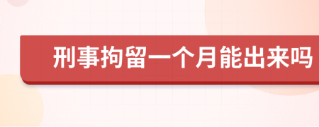 刑事拘留一个月能出来吗