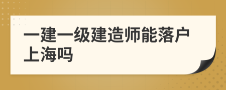 一建一级建造师能落户上海吗