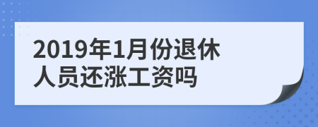 2019年1月份退休人员还涨工资吗