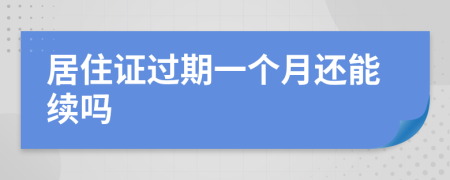 居住证过期一个月还能续吗