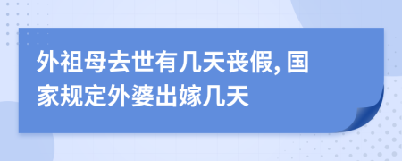 外祖母去世有几天丧假, 国家规定外婆出嫁几天