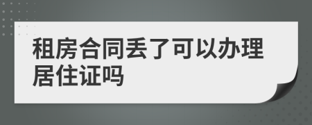 租房合同丢了可以办理居住证吗