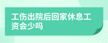 工伤出院后回家休息工资会少吗