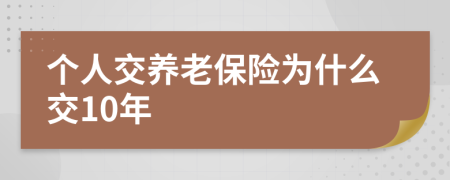 个人交养老保险为什么交10年