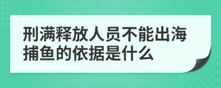 刑满释放人员不能出海捕鱼的依据是什么