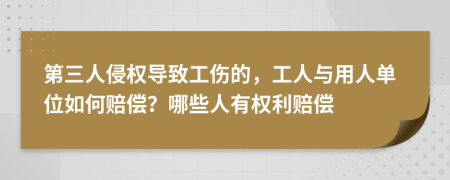 第三人侵权导致工伤的，工人与用人单位如何赔偿？哪些人有权利赔偿