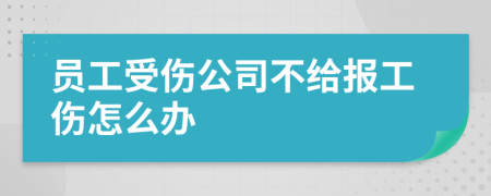 员工受伤公司不给报工伤怎么办