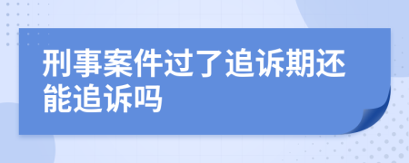 刑事案件过了追诉期还能追诉吗