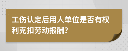 工伤认定后用人单位是否有权利克扣劳动报酬？
