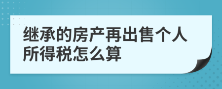 继承的房产再出售个人所得税怎么算