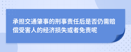 承担交通肇事的刑事责任后是否仍需赔偿受害人的经济损失或者免责呢