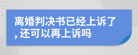 离婚判决书已经上诉了, 还可以再上诉吗