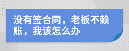 没有签合同，老板不赖账，我该怎么办