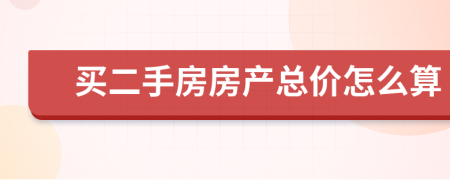 买二手房房产总价怎么算