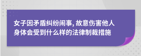 女子因矛盾纠纷闹事, 故意伤害他人身体会受到什么样的法律制裁措施