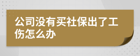 公司没有买社保出了工伤怎么办