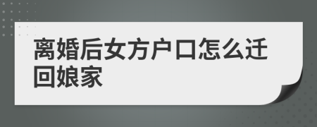 离婚后女方户口怎么迁回娘家