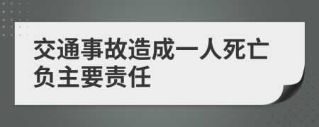 交通事故造成一人死亡负主要责任